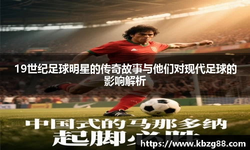 19世纪足球明星的传奇故事与他们对现代足球的影响解析